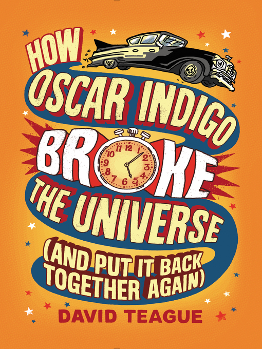 Title details for How Oscar Indigo Broke the Universe (And Put It Back Together Again) by David Teague - Available